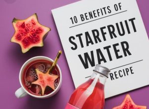 The Power of Starfruit Water: 12 Remarkable Benefits, Recipe, Uses & Risks
