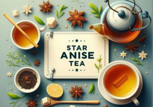 Star Anise Tea: 11 Health Benefits, Recipe and Side Effects